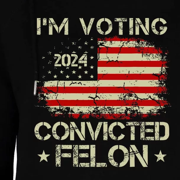 IM Voting For The Convicted Felon Funny Pro Trump 2024 Womens Funnel Neck Pullover Hood