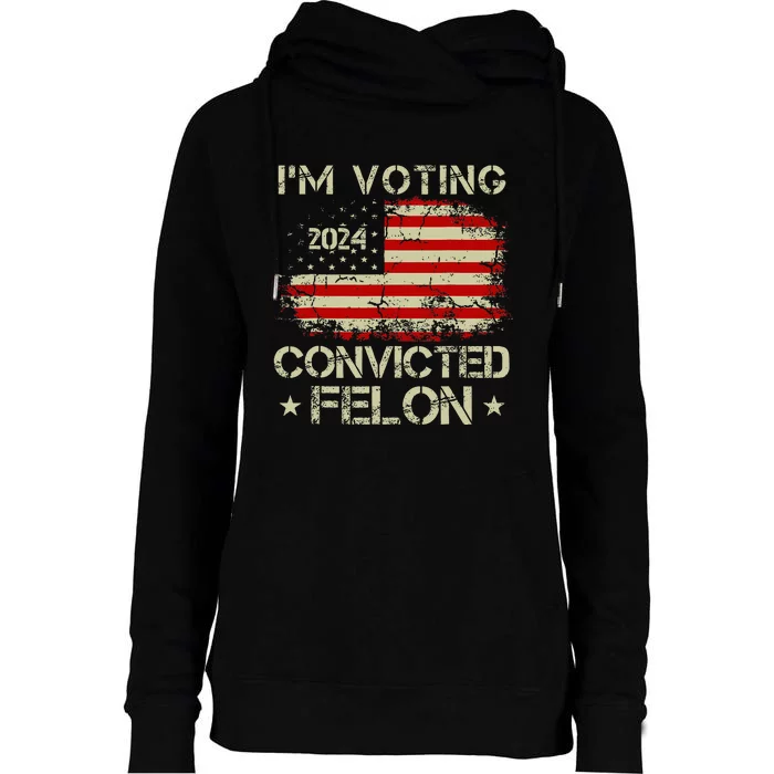 IM Voting For The Convicted Felon Funny Pro Trump 2024 Womens Funnel Neck Pullover Hood