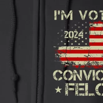 IM Voting For The Convicted Felon Funny Pro Trump 2024 Full Zip Hoodie