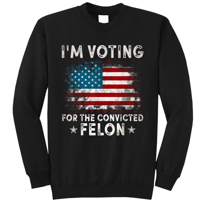 IM Voting For The Convicted Felon Funny Retro American Flag Tall Sweatshirt