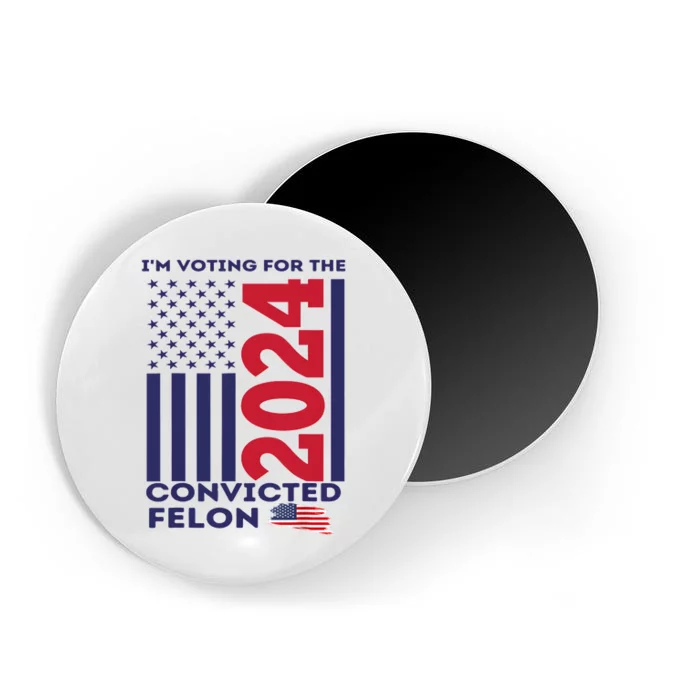 IM Voting For The Convicted Felon Funny Vote 2024 Magnet