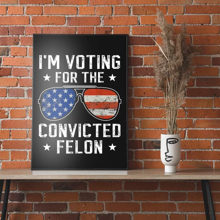 IM Voting For The Convicted Felon Funny Vote 2024 Poster