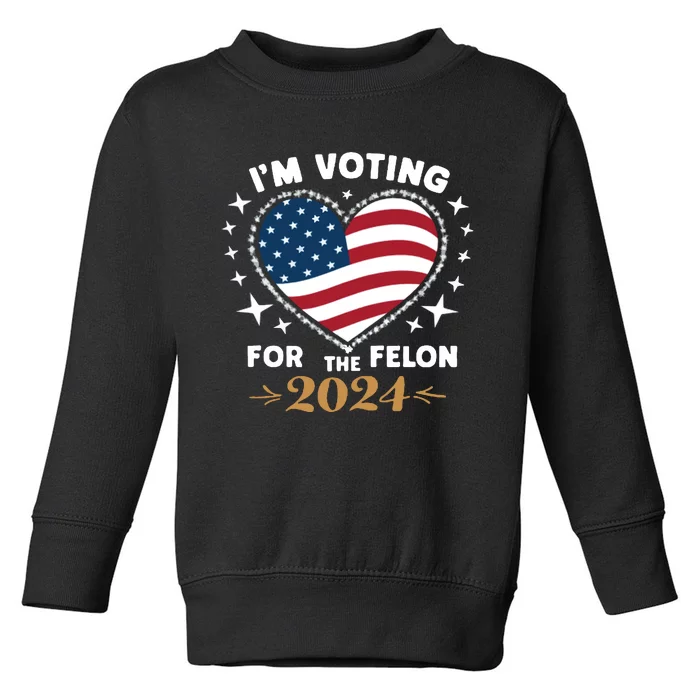 IM Voting For The Felon Trump For President 2024 Toddler Sweatshirt