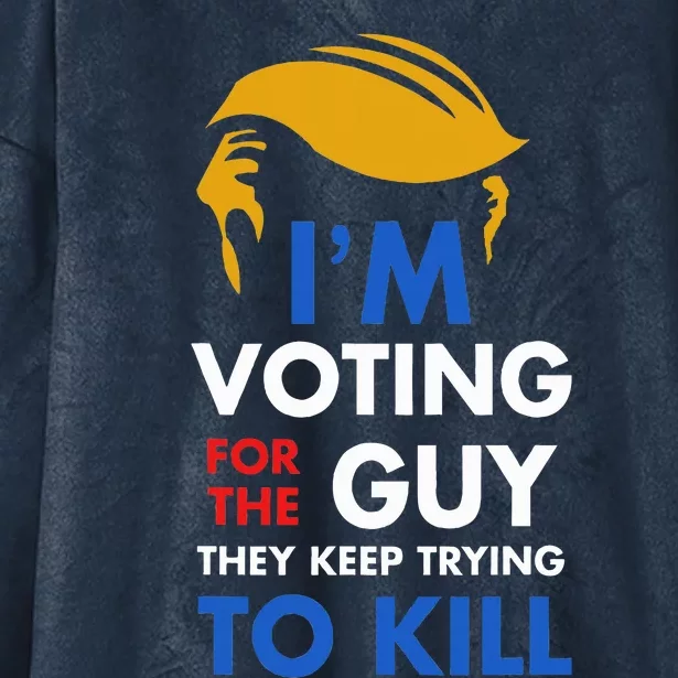 IM Voting For The Guy They Keep Trying To Kill Hooded Wearable Blanket