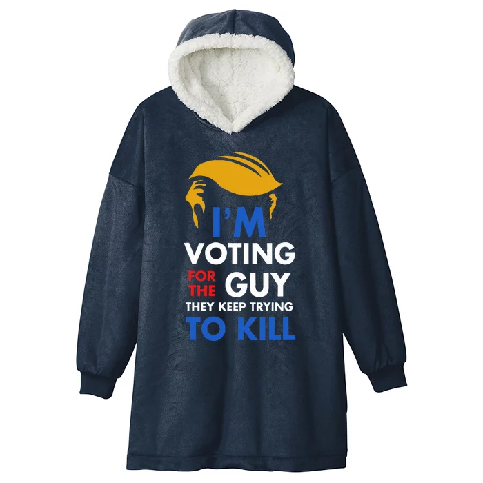 IM Voting For The Guy They Keep Trying To Kill Hooded Wearable Blanket