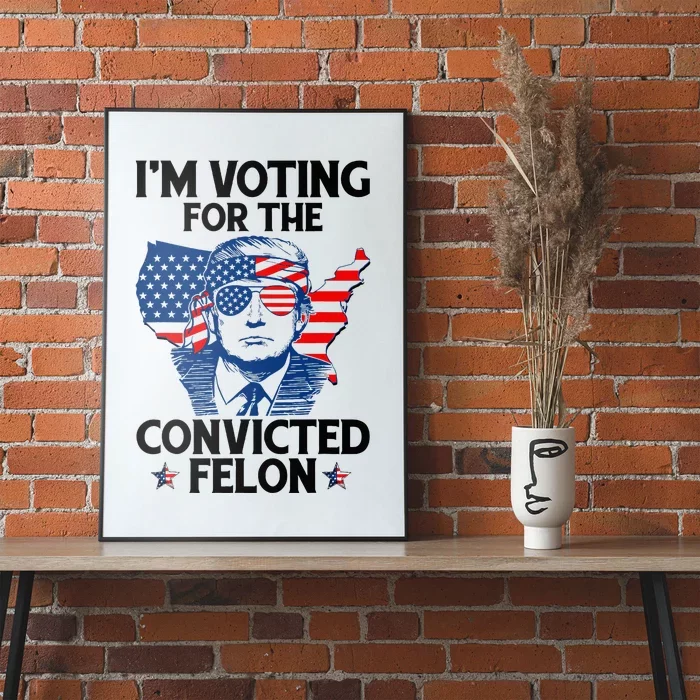 IM Voting For The Convicted Felon Poster