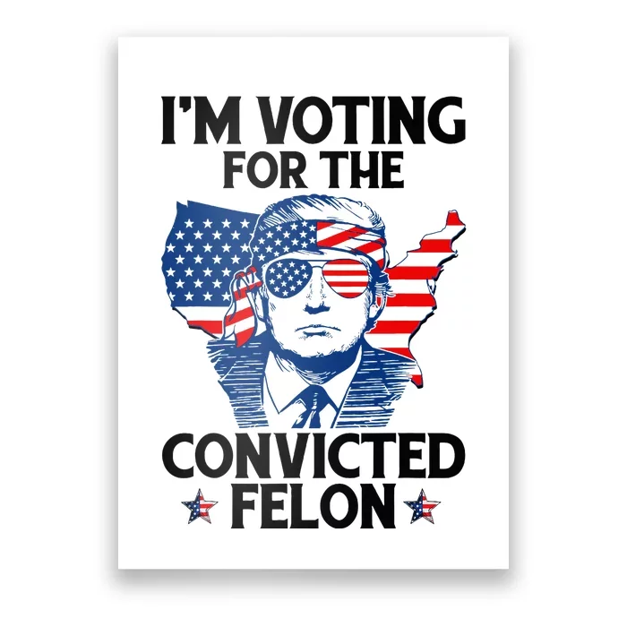 IM Voting For The Convicted Felon Poster