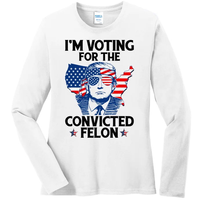 IM Voting For The Convicted Felon Ladies Long Sleeve Shirt