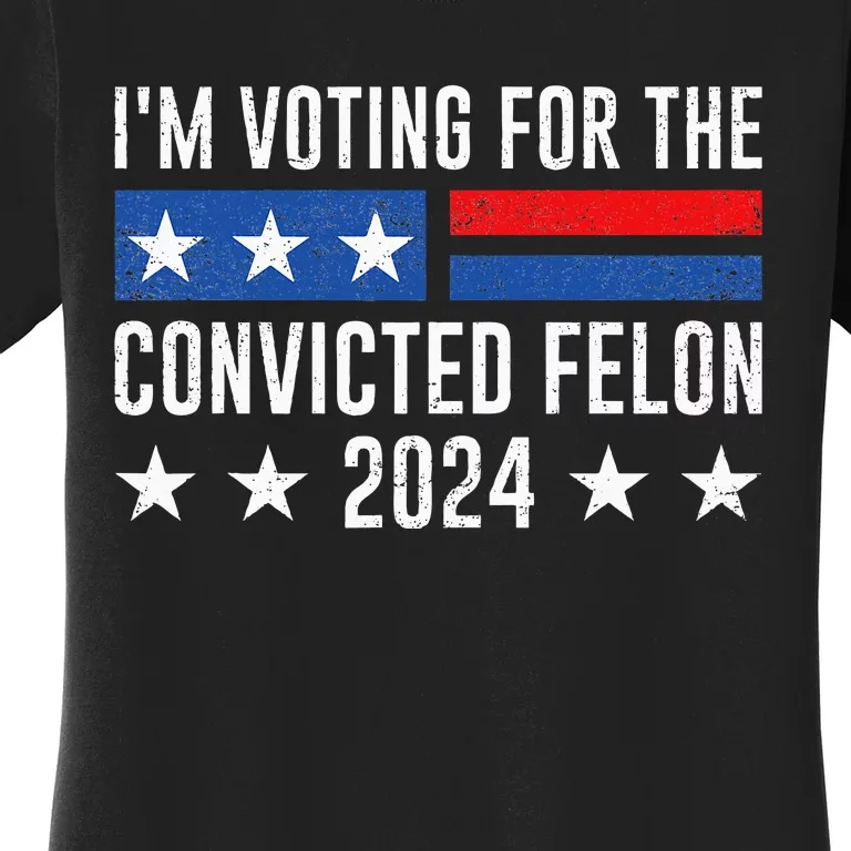 Im Voting Felon 2024 Voting For Felon Convicted Felon Women's T-Shirt