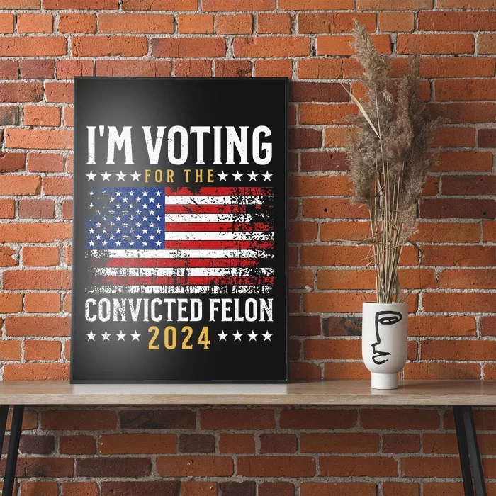 Im Voting Felon 2024 Voting For Felon Convicted Felon Poster