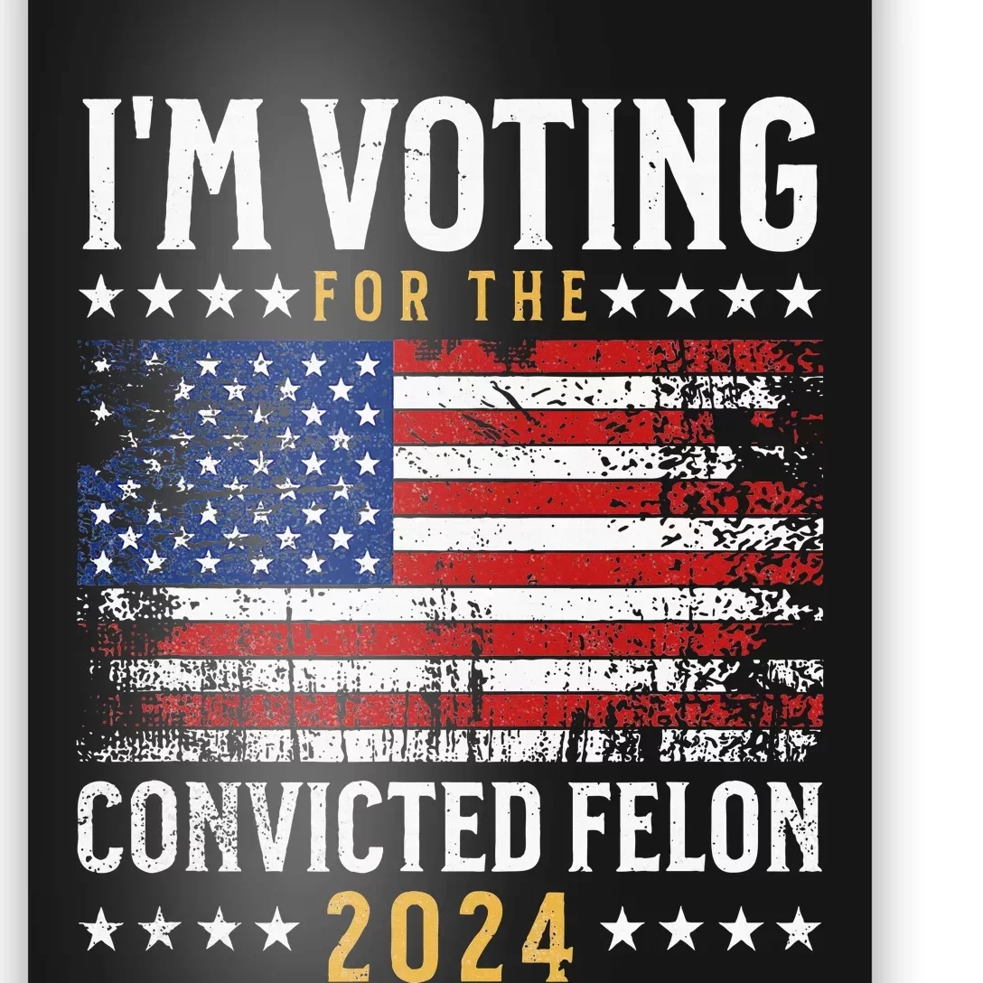 Im Voting Felon 2024 Voting For Felon Convicted Felon Poster