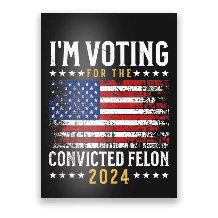 Im Voting Felon 2024 Voting For Felon Convicted Felon Poster