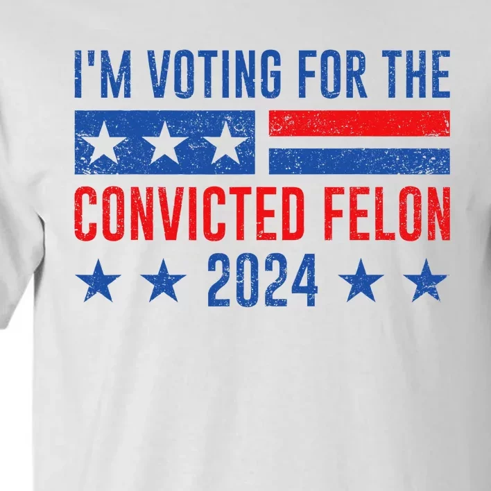 Im Voting Felon 2024 Voting For Felon Convicted Felon Tall T-Shirt