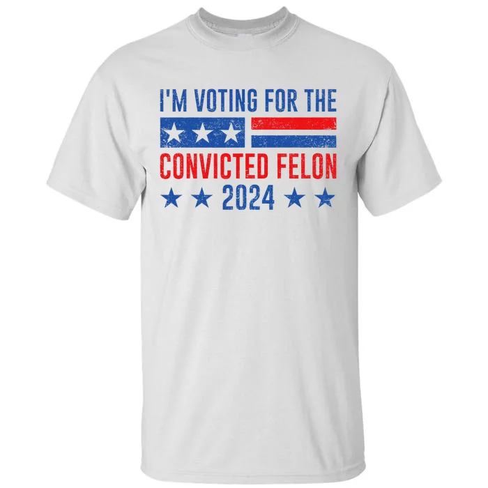 Im Voting Felon 2024 Voting For Felon Convicted Felon Tall T-Shirt