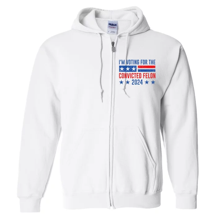 Im Voting Felon 2024 Voting For Felon Convicted Felon Full Zip Hoodie