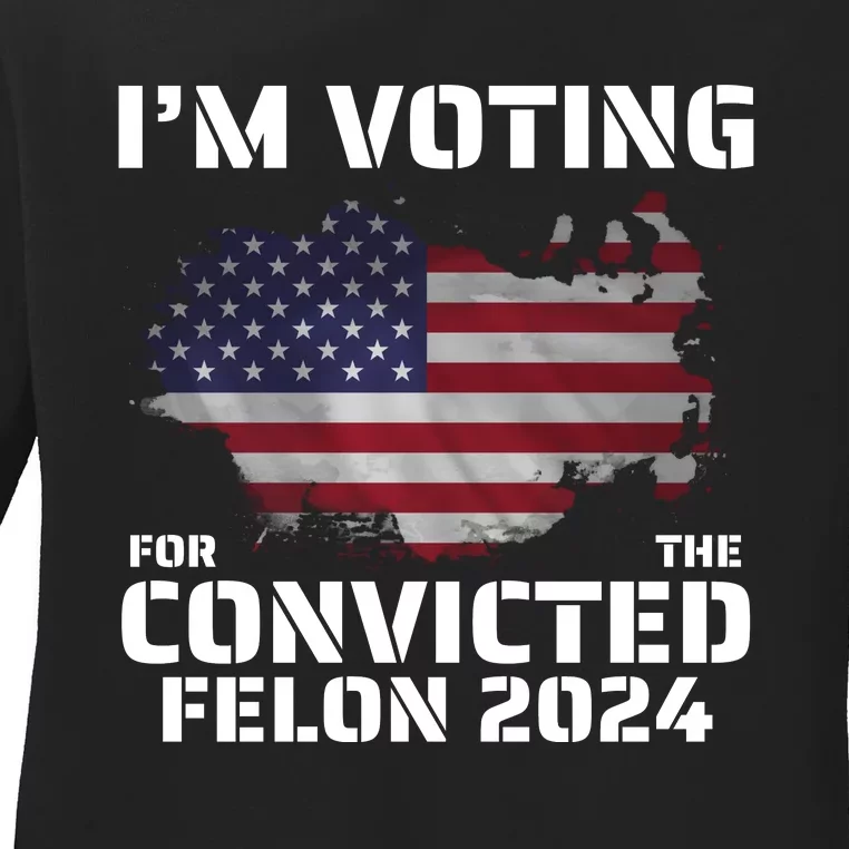 Im Voting For The Convicted Felon Ladies Long Sleeve Shirt