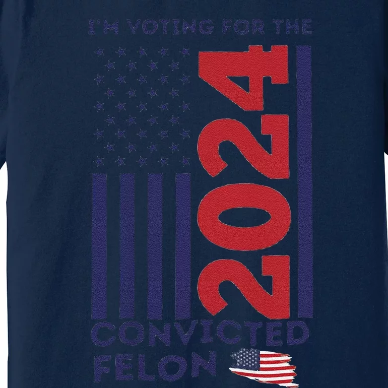 IM Voting For The Convicted Felon Premium T-Shirt