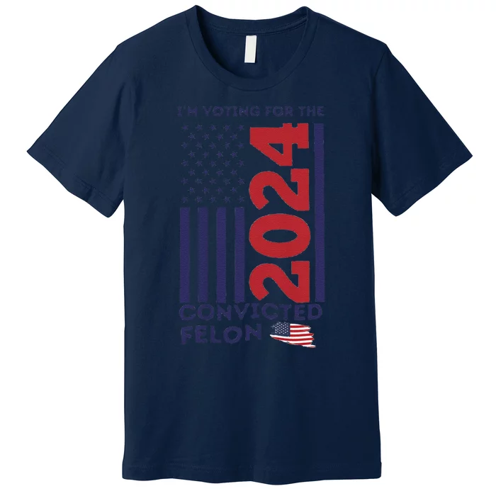 IM Voting For The Convicted Felon Premium T-Shirt