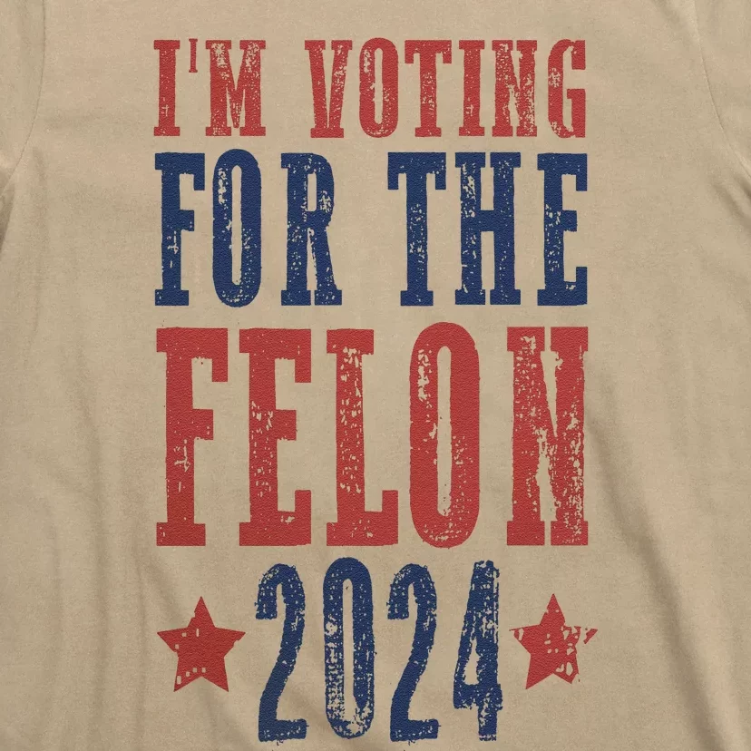 IM Voting For The Felon Funny Still Voting Trump  Donald Trump 2024 T-Shirt