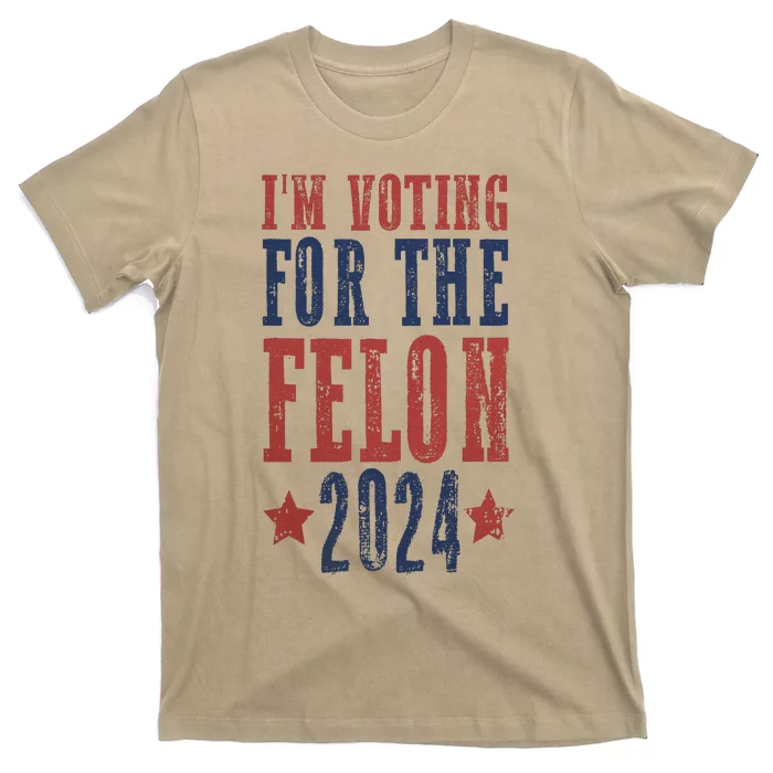 IM Voting For The Felon Funny Still Voting Trump  Donald Trump 2024 T-Shirt