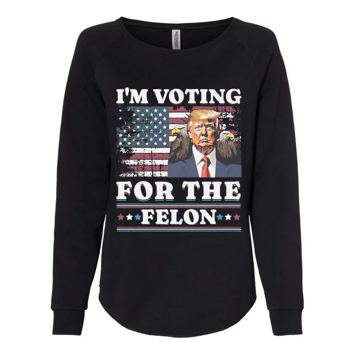 IM Voting For The Felon Funny Still Voting Trump Womens California Wash Sweatshirt