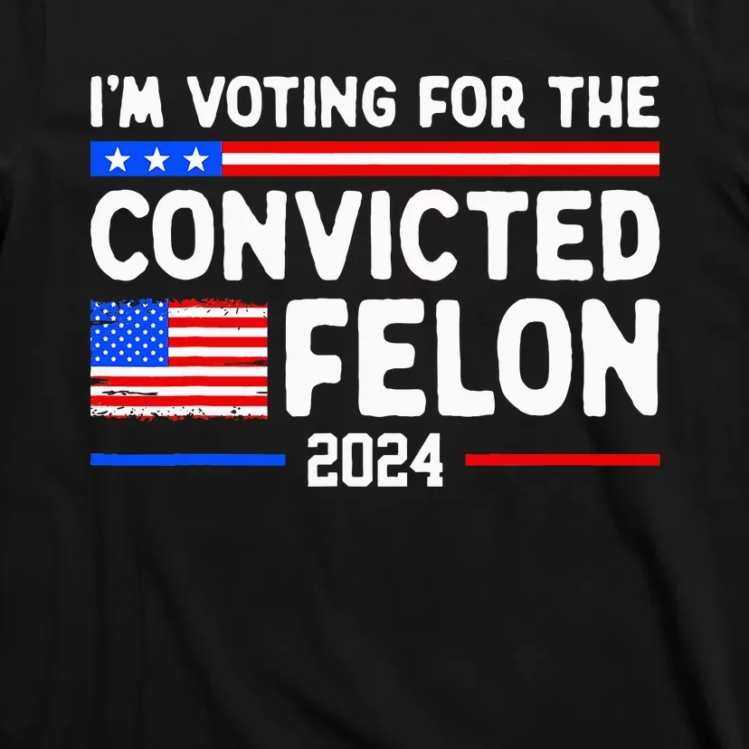 IM Voting For The Convicted Felon 2024 T-Shirt