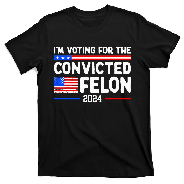 IM Voting For The Convicted Felon 2024 T-Shirt