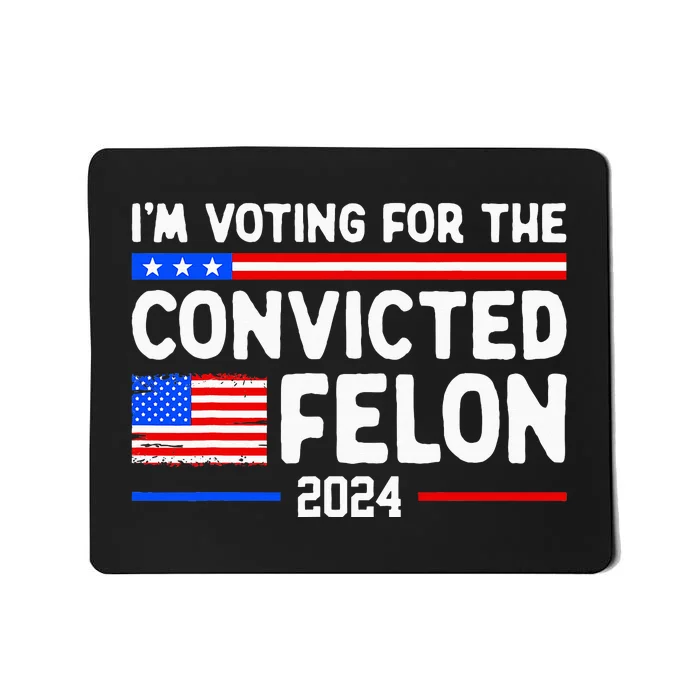 IM Voting For The Convicted Felon 2024 Mousepad