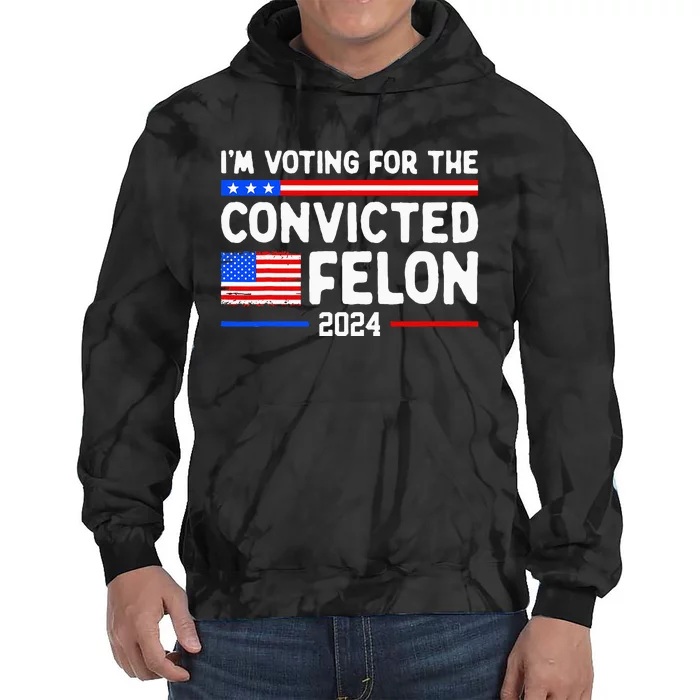 IM Voting For The Convicted Felon 2024 Tie Dye Hoodie