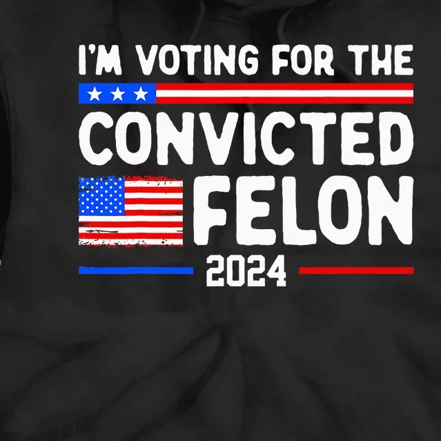 IM Voting For The Convicted Felon 2024 Tie Dye Hoodie