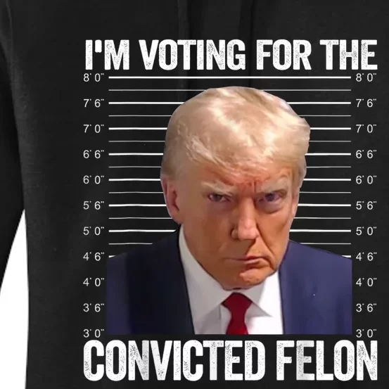 Im Voting For The Convicted Felon Funny Pro Trump 2024 Women's Pullover Hoodie