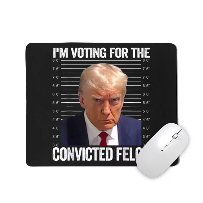 Im Voting For The Convicted Felon Funny Pro Trump 2024 Mousepad