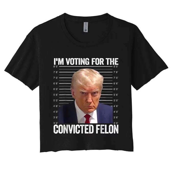 Im Voting For The Convicted Felon Funny Pro Trump 2024 Women's Crop Top Tee