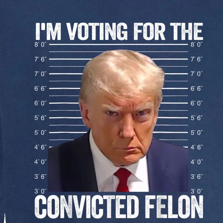 Im Voting For The Convicted Felon Funny Pro Trump 2024 Garment-Dyed Sweatshirt