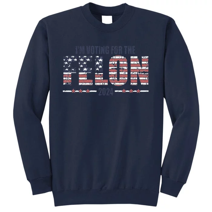 IM Voting For The Felon Trucker Hat Political Humor 2024 Election American Fl Tall Sweatshirt