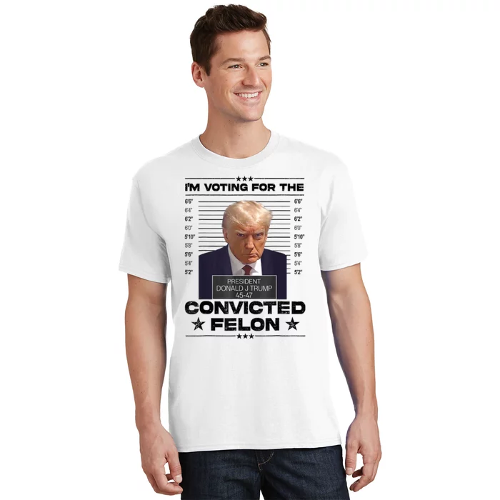 Im Voting For The Convicted Felon Trump 2024 T-Shirt