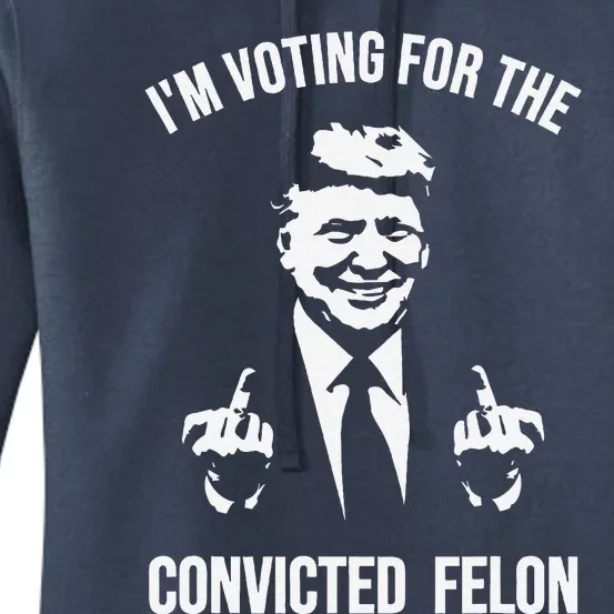 IM Voting For The Convicted Felon Trump Women's Pullover Hoodie