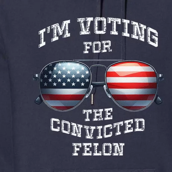 IM Voting For The Convicted Funny Felon 2024 Election Premium Hoodie