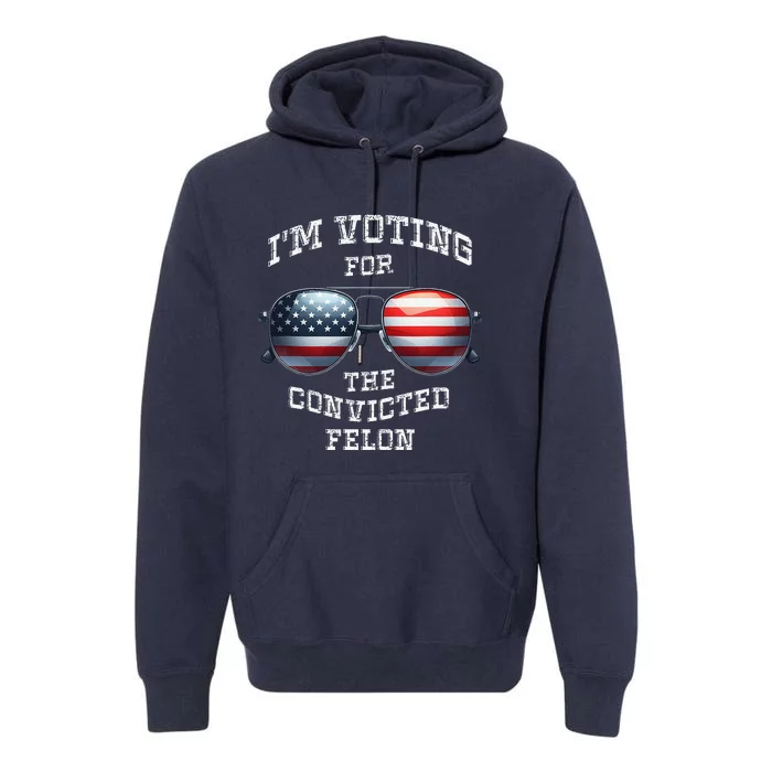 IM Voting For The Convicted Funny Felon 2024 Election Premium Hoodie