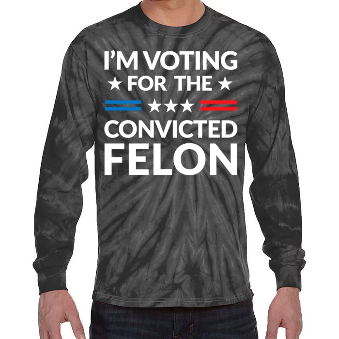 Im Voting For The Convicted Felon Trump 2024 Tie-Dye Long Sleeve Shirt