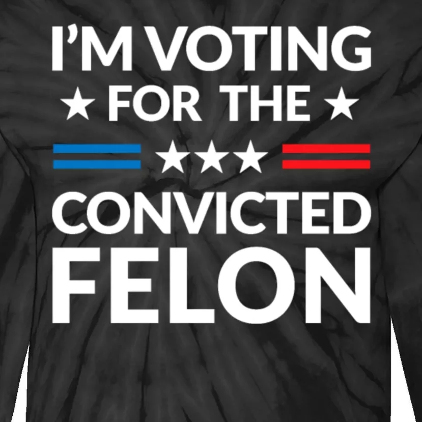 Im Voting For The Convicted Felon Trump 2024 Tie-Dye Long Sleeve Shirt