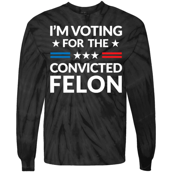 Im Voting For The Convicted Felon Trump 2024 Tie-Dye Long Sleeve Shirt