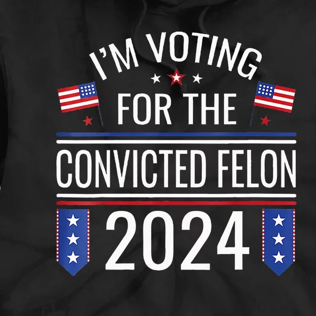 Im Voting For The Convicted Fellon 2024 Us Flag Pro Trump Tie Dye Hoodie