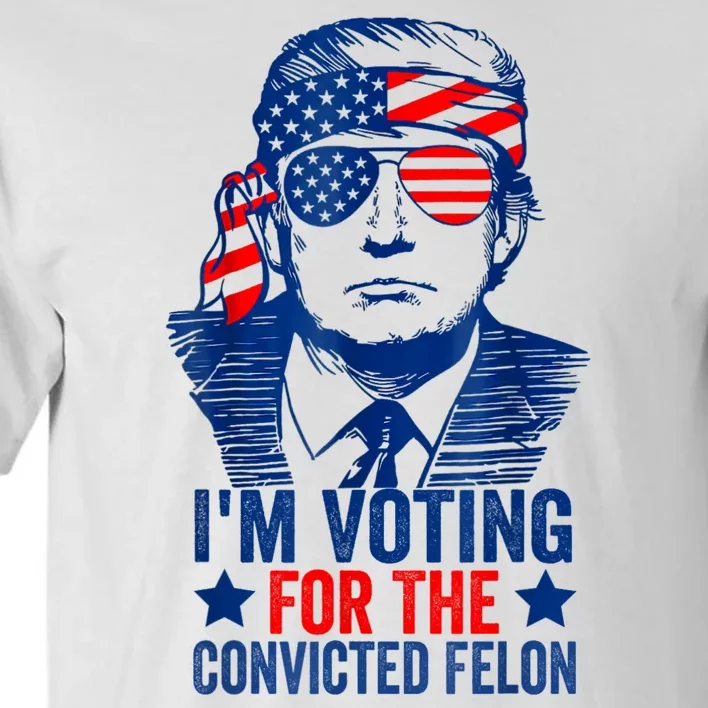 IM Voting For The Convicted Felon Funny Trump 2024 Tall T-Shirt