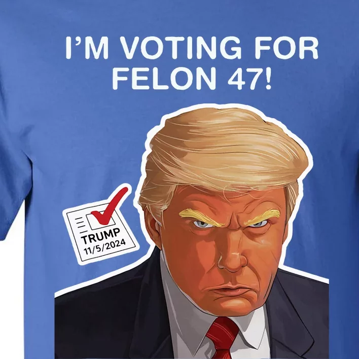 IM Voting For The Convicted Felon Funny Felon Trump 2024 Tall T-Shirt