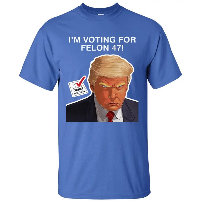 IM Voting For The Convicted Felon Funny Felon Trump 2024 Tall T-Shirt