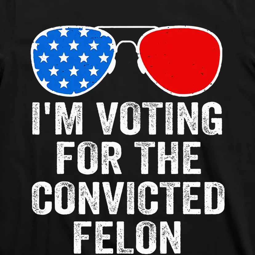 IM Voting For The Convicted Felon Funny Pro 2024 T-Shirt