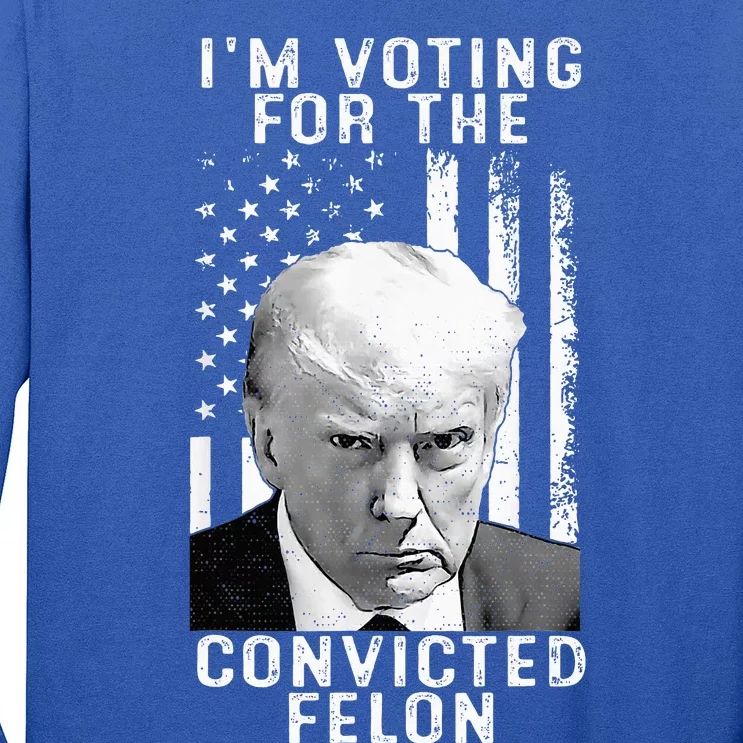 IM Voting For The Convicted Felon Funny Pro 2024 Long Sleeve Shirt