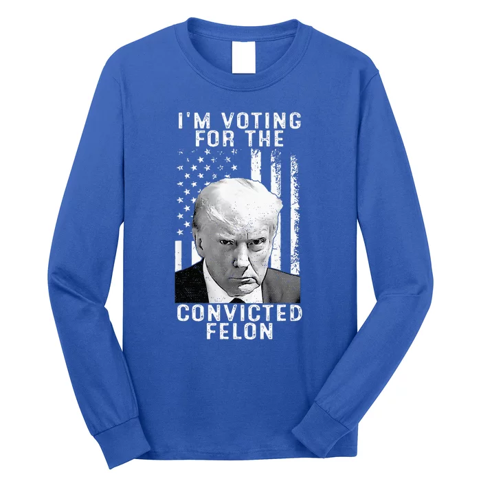 IM Voting For The Convicted Felon Funny Pro 2024 Long Sleeve Shirt