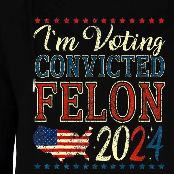 IM Voting For The Convicted Felon Funny Pro Trump 2024 Womens Funnel Neck Pullover Hood